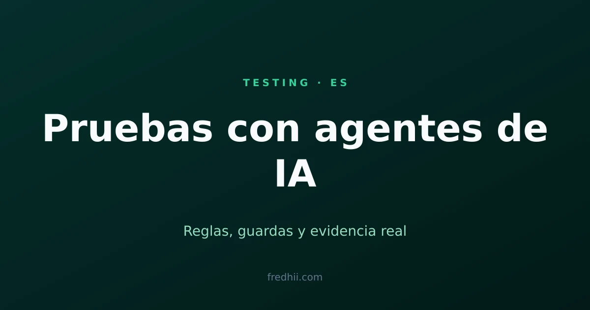 Cómo Automatizo las Pruebas con Agentes de IA (Sin Confiar Ciegamente en Ellos)